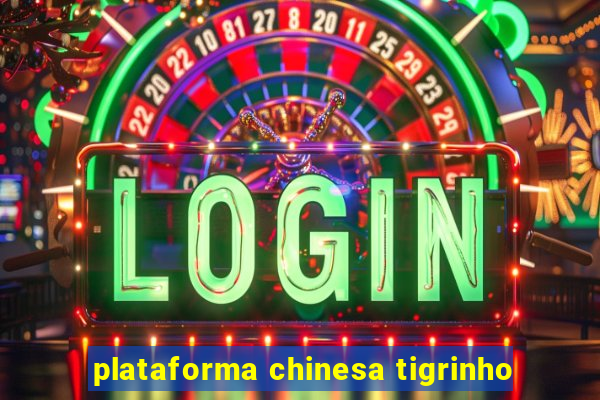 plataforma chinesa tigrinho